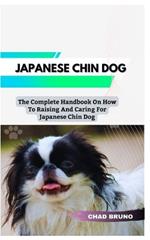 Japanese Chin Dog: The Complete Handbook On How To Raising And Caring For Japanese Chin Dog