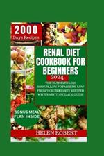 Renal Diet Cookbook for Beginners 2024: The Ultimate Low Sodium, Low Potassium, Low Phosphorus Kidney Recipes with Easy to Follow Guide