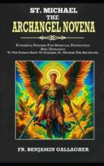 St. Michael The Archangel Novena: Powerful Prayers For Spiritual Protection And Guidance To The Patron Saint Of Soldiers, St. Michael The Archangel (Catholic Prayer Book)