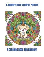 A Journey with Playful Puppies, A Coloring Book for Children: Magical Mandalas: Fun with Dogs and Nature