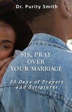 Sis Pray Over Your Marriage: 30 Days of Prayers and Scriptures