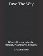 Pave The Way: I Ching, Alchemy Kabbalah, Religion, Psychology