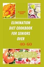 Elimination diet cookbook for seniors over 40-60: Identify those foods that make sicky all time, to have a healthy lifestyle that is Fatigue free, poor brain function and more .