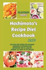 Hashimoto's Recipe Diet Cookbook 2024: 150 Made Easy Recipes for Managing Hashimoto's Thyroiditis and Supporting You to a healthy Journey. Eat right to live healthy