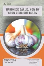 Hardneck Garlic, How To Grow Delicious Bulbs: Guide and overview