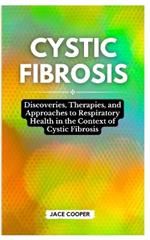 Cystic Fibrosis: Discoveries, Therapies, and Approaches to Respiratory Health in the Context of Cystic Fibrosis