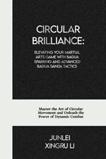 Circular Brilliance: Elevating Your Martial Arts Game with Bagua Sparring and Advanced Bagua Sanda Tactics: Master the Art of Circular Movement and Unleash the Power of Dynamic Combat