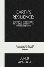 Earth's Resilience: Grounding Techniques in the Five Elements Fist - Wu Xing Quan System: Connecting with the Solid Foundations of Martial Mastery