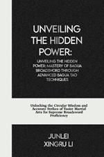Unveiling the Hidden Power: Mastery of Bagua Broadsword through Advanced Bagua Tao Techniques: Unlocking the Circular Wisdom and Accurate Strikes of Taoist Martial Arts for Supreme Broadsword