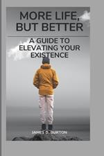 More Life, But Better: A Guide to Elevating Your Existence