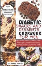 Diabetic Snacks and Desserts Cookbook for Men: The Ultimate Guide for Males to Lower Blood Sugar Levels and Stay Healthy with 40 Quick and Easy Favorite Treats