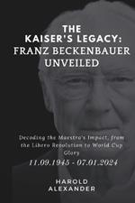 The Kaiser's Legacy: Franz Beckenbauer Unveiled: Decoding the Maestro's Impact, from the Libero Revolution to World Cup Glory