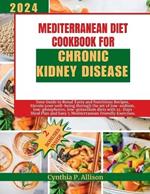 Mediterranean Diet Cookbook for Chronic Kidney Disease: Your Guide to Renal Tasty and Nutritious Recipes, Elevate your well-being through the art of low-sodium, low-phosphorus, low-potassium diets.