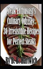 Steak Enthusiast's Culinary Odyssey: 30 Irresistible Recipes for Perfect Steaks