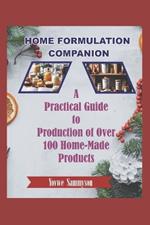 Home Formulation Companion: A Practical Guide to Production of Over 100 Home-Made Products