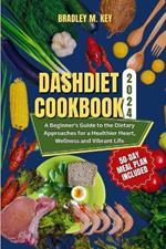 Dash Diet Cookbook 2024: A Beginner's Guide to the Dietary Approaches for a Healthier Heart, Wellness and Vibrant Life. 50-DAY MEAL PLAN INCLUDED