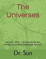 The Universes: Volume I 2024 - Introducing the Sun Model of Universe (Paperback Version)