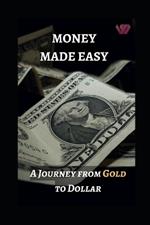Money Made Easy: A Journey from Gold to Dollar