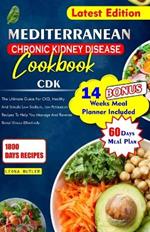 Mediterranean Chronic Kidney Disease Cookbook: The Ultimate Guide For CKD, Healthy And Simple Low Sodium, And Potassium Recipes To Help You Manage And Reverse Renal Illness and Effectively