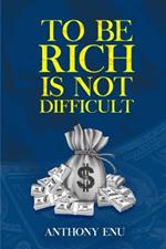To Be Rich Is Not Difficult: How to unlock your hidden values and convert your values into riches