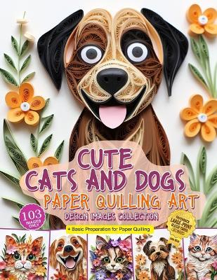 Cute Cats and Dogs Paper Quilling Art Design Images Collection: A collection of quilling paper crafting images design - Julia Blish - cover