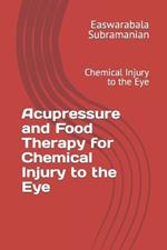 Acupressure and Food Therapy for Chemical Injury to the Eye: Chemical Injury to the Eye