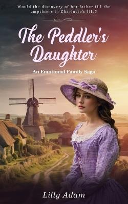 The Peddler's Daughter: An Emotional Family Saga - Lilly Adam - cover