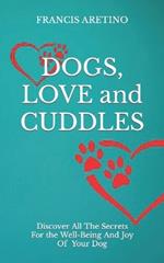 DOGS LOVE and CUDDLES: Discover all the secrets for the well-being and joy of your dog