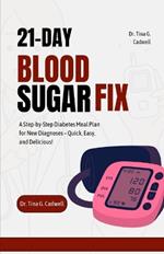 21-Day Blood Sugar Fix: A Step-by-Step Diabetes Meal Plan for New Diagnoses - Quick, Easy, and Delicious!