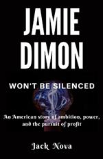 Jamie Dimon Won't Be Silenced: An American story of ambition, power, and the pursuit of profit