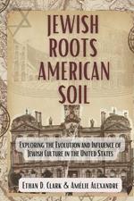 Jewish Roots American Soil: Exploring the Evolution and Influence of Jewish Culture in the United States