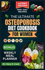 The Ultimate Osteoporosis Diet Cookbook for Women: Delicious and Nutrient-Rich Science Based and Calcium Fortified Recipes for Women with Osteoporosis