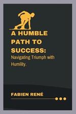 A Humble Path To Success: Navigating Triumph with Humility