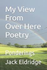 My View From Over Here Poetry: Ponderings