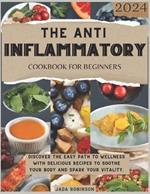 The Anti-Inflammatory Cookbook For Beginners 2024: Discover the Easy Path to Wellness With Delicious Recipes to Soothe Your Body and Spark Your Vitality.