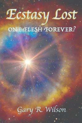 Ecstasy Lost: One Flesh Forever - Gary R Wilson - cover