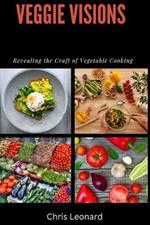 Veggie Visions: Revealing The Craft of Vegetable Cooking