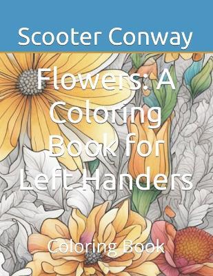 Flowers: A Coloring Book for Left Handers: Coloring Book - Scooter Conway - cover