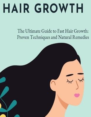 The Ultimate Guide to Fast Hair Growth: Proven Techniques and Natural Remedies - Rosey Press - cover