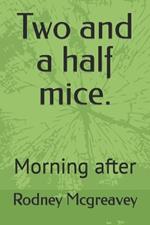 Two and a half mice.: Morning after