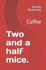 Two and a half mice.: Coffee