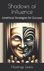 Shadows of Influence: Unethical Strategies for Success