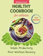 Healthy Cookbook For Athletes: 120+ Recipes Simple, Productivity Post-Workout Recovery