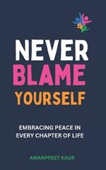 Never Blame Yourself: Embracing Peace in Every Chapter of Life