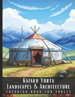 Kazakh Yurta Landscapes & Architecture Coloring Book for Adults: Beautiful Nature Landscapes Sceneries and Foreign Buildings Coloring Book for Adults, Perfect for Stress Relief and Relaxation - 50 Coloring Pages