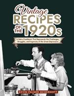 Vintage Recipes of the 1920s: A Retro Cookbook That Will Bring Back the Legendary Cuisine of the Mad Decade