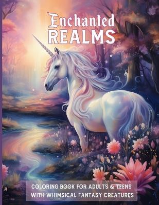 Enchanted REALMS COLORING BOOK FOR ADULTS & TEENS WITH WHIMSICAL FANTASY CREATURES: Magical Journey Through Art: Unleash Your Creativity with Dreamy Landscapes, Dragons, Fairies, and Mystical Characters - Aurora Woodland - cover