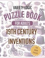 Variety Logic Puzzle Book For Adults 19th Century Inventions ( fun brain teasers ): Sudoku, Nurikabe, Kakuro, Mine Finder