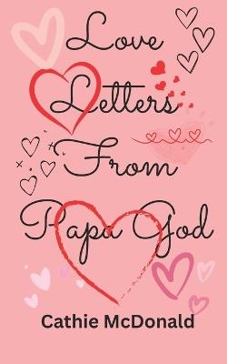 Love Letters From Papa God: Healing Through The Prophetic - Cathie M McDonald - cover