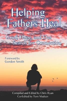 Helping Fathers Heal: Grief, Hope, and our Search for Connection - Chris Ryan - cover